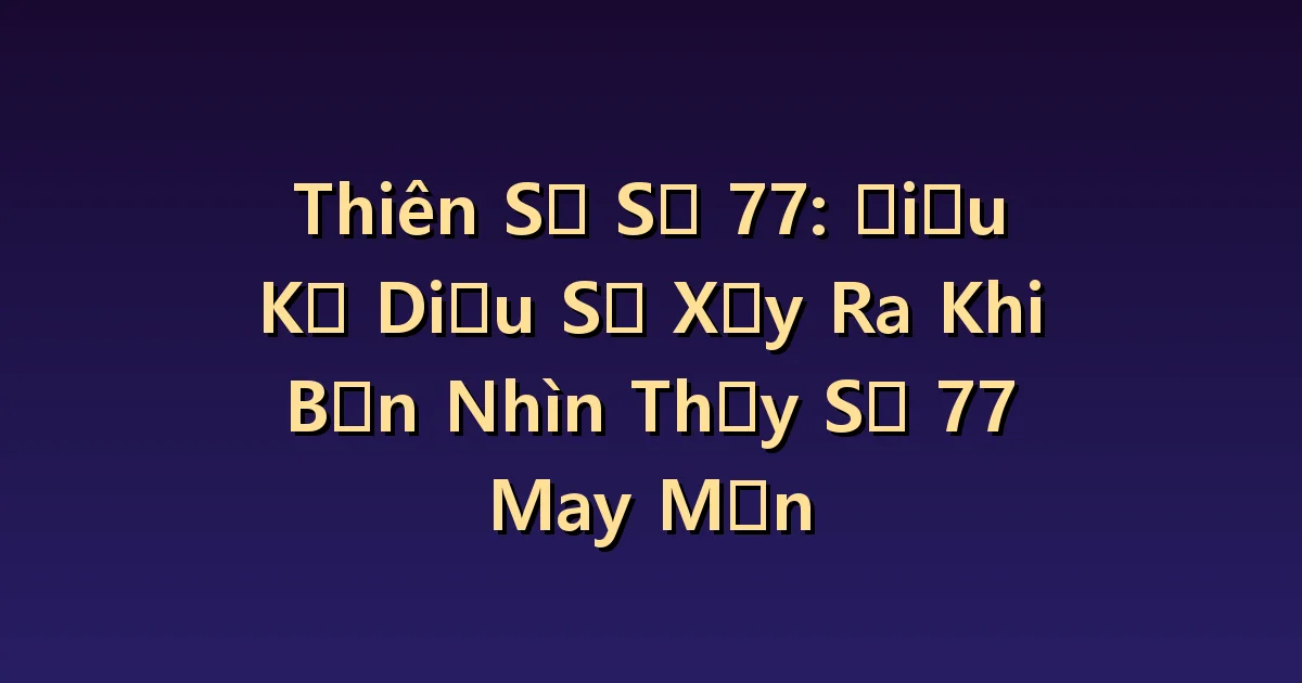 Thiên thần số 77 Ý nghĩa: Xem quá trình học tập hơn là mong đợi sự may mắn.
