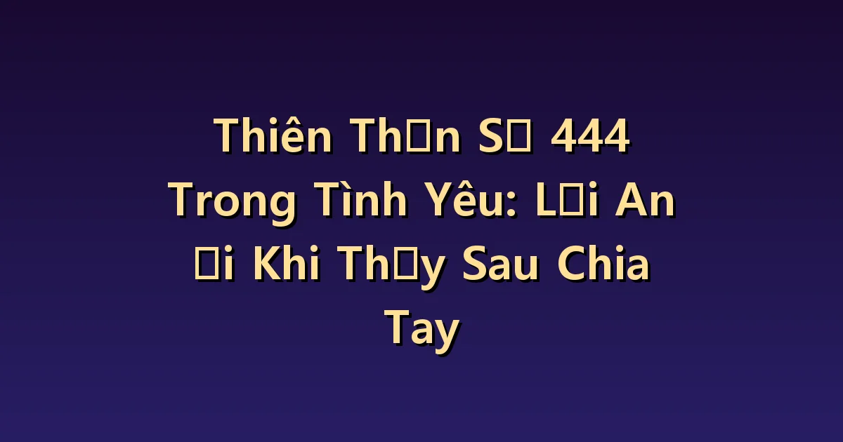 Số thiên thần 444 trong tình yêu: nhìn lại sự hỗ trợ cần có sau chia tay