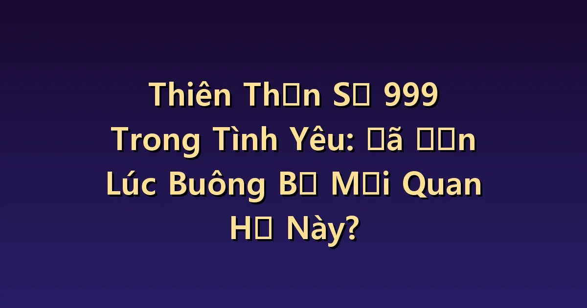 Hẹn hò số thiên thần 999: Một con số có thể xác định liệu một mối quan hệ có kết thúc không?