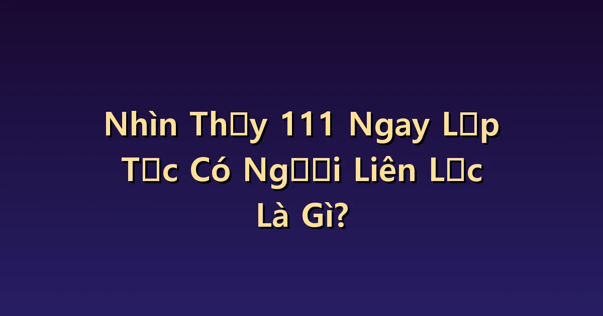 Nếu được liên hệ ngay sau khi xem 111: Thông tin về sự trùng hợp và mối quan hệ
