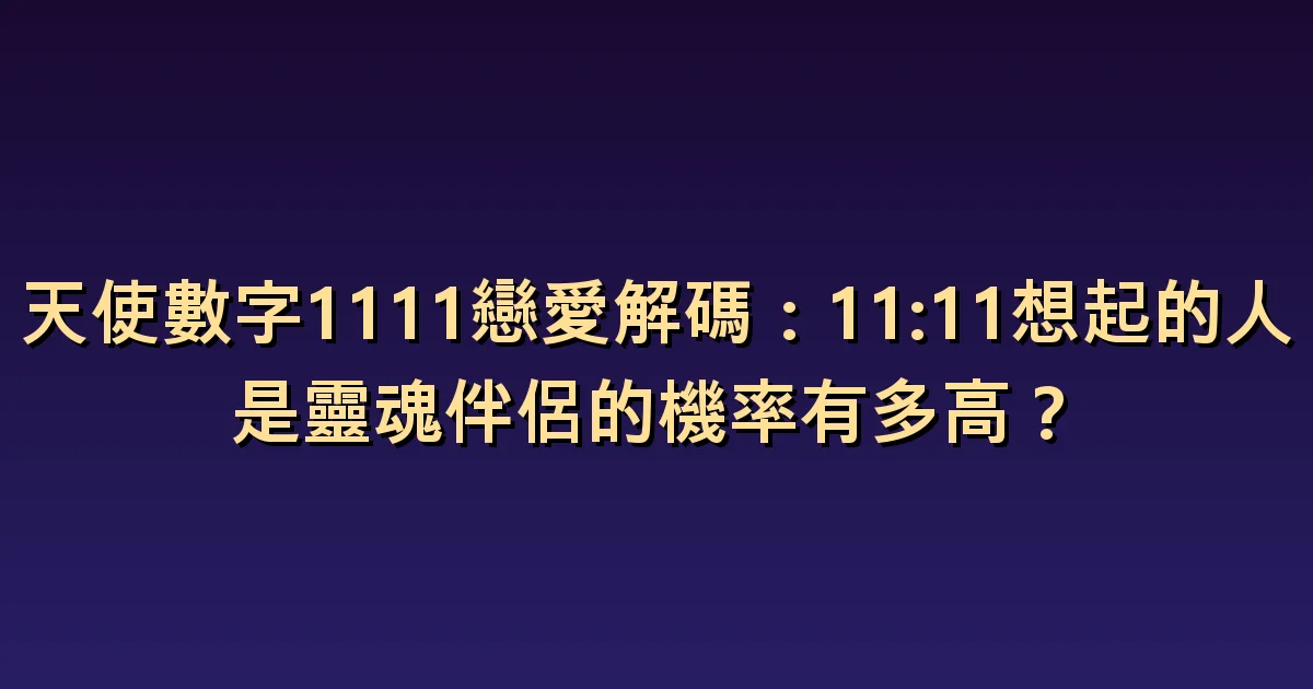 1111的戀愛意義:11:11想到的人是靈魂伴侶嗎?
