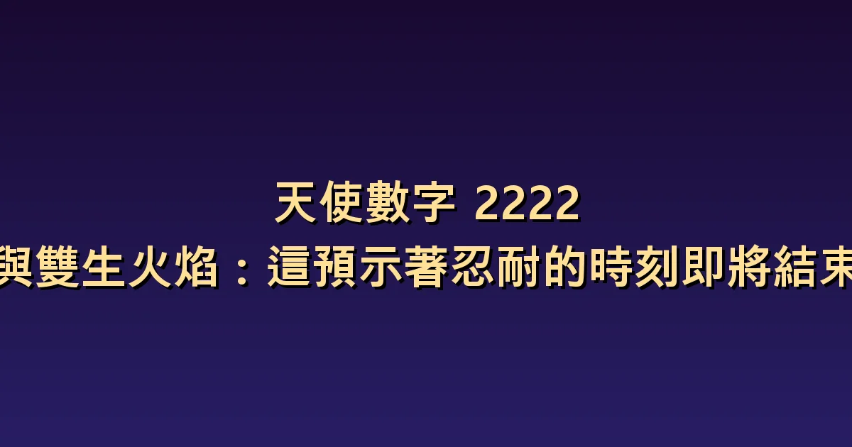 天使數字 2222 與雙生火焰:這預示著忍耐的時刻即將結束