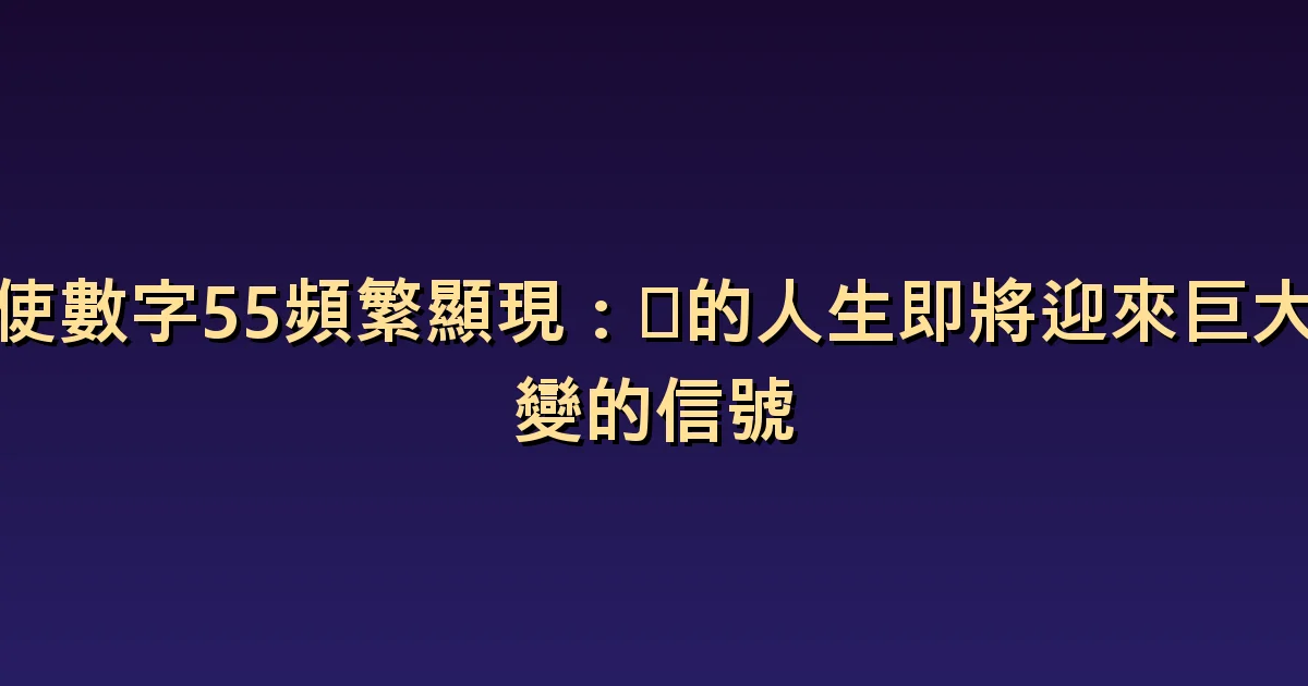 天使數字55意義:區分改變的慾望和實際的選擇