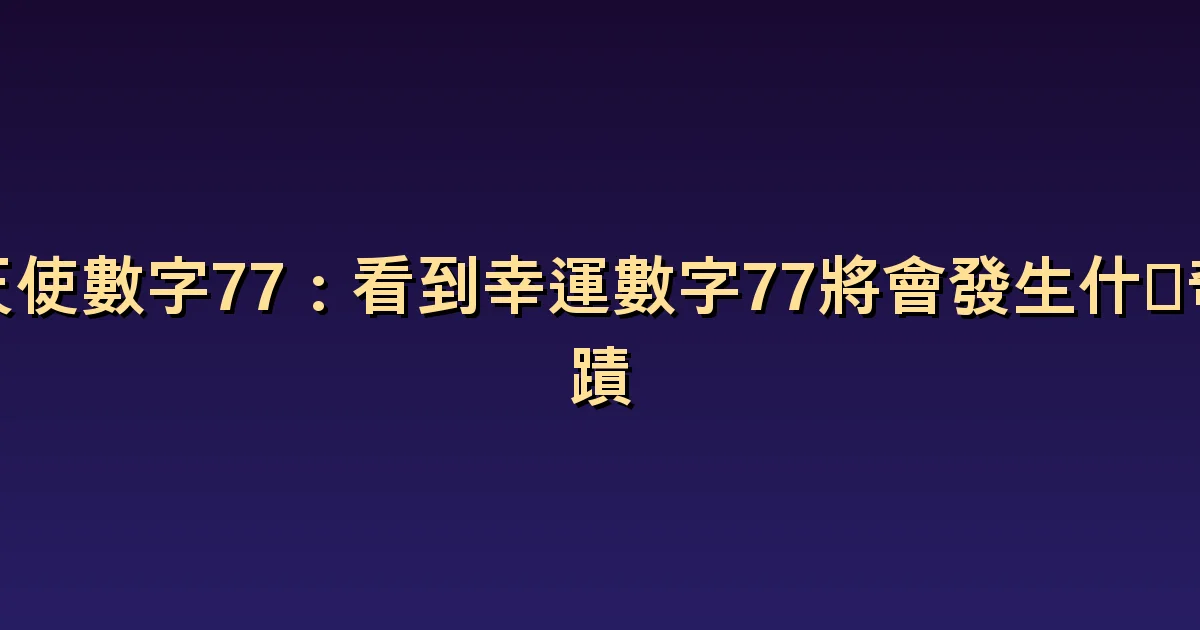 天使數字77意義:看到學習的過程而不是期待運氣