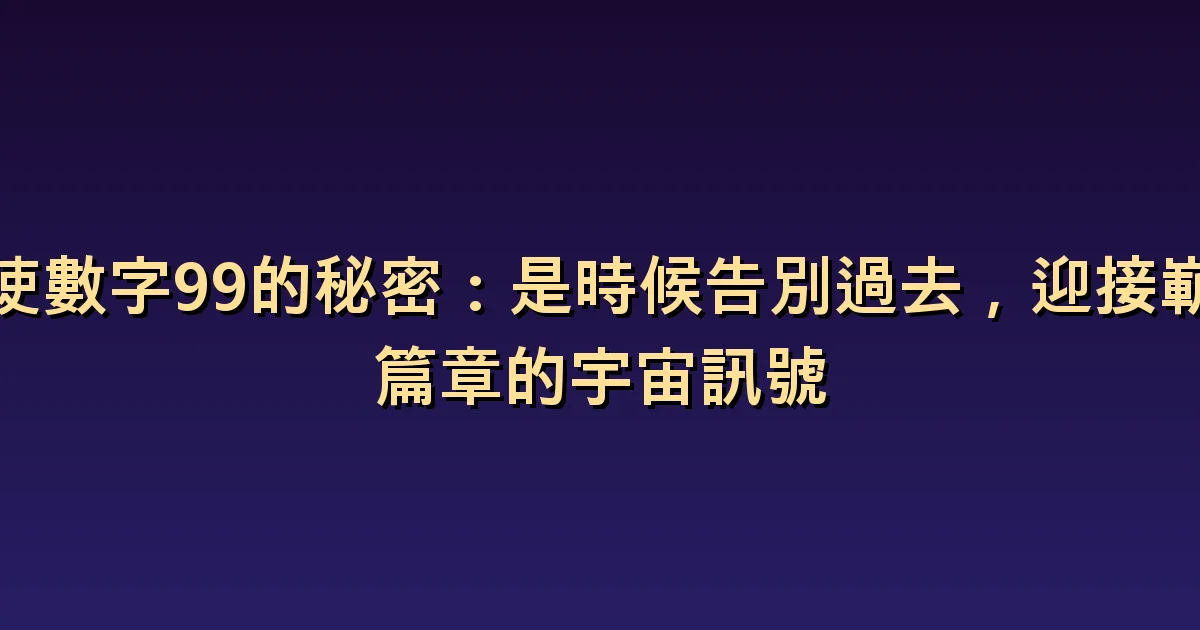 天使數字99意義:區分完成與延後