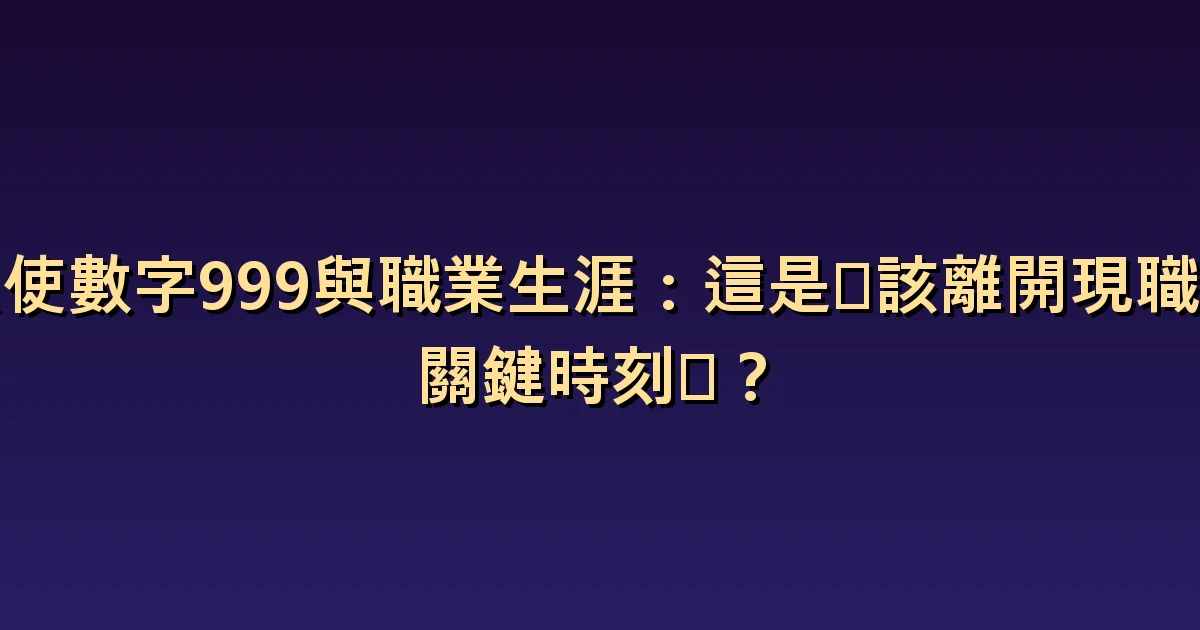 天使數字999與職涯:分清專案完成與離職