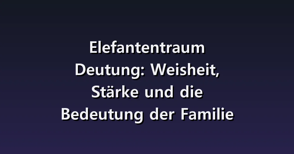 Elefantentraumdeutung: großer Körper, sich in einer Herde bewegen, sich um Elefantenbabys kümmern