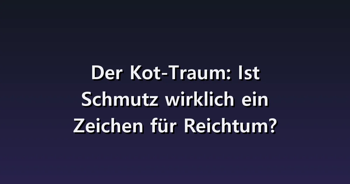 Traumdeutung von Kot: Szenen mit Kot auf Toilettenschüsseln und Kleidung und Geschichten über Reichtum.