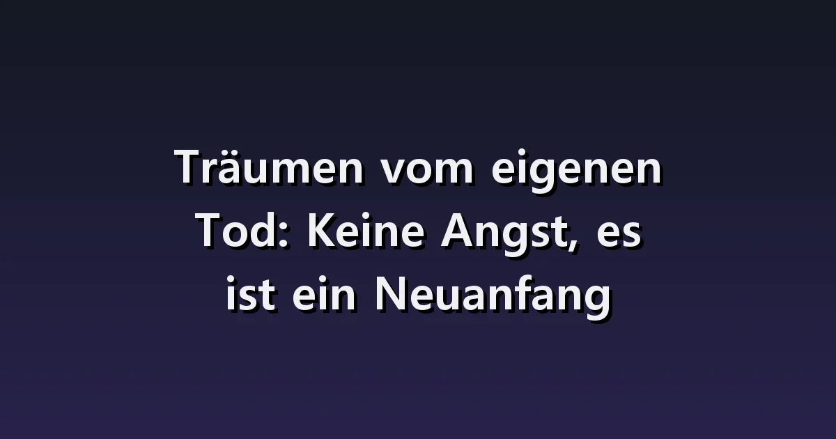 Traum vom eigenen Tod: Unfall, eigene Beerdigung und Szenen danach