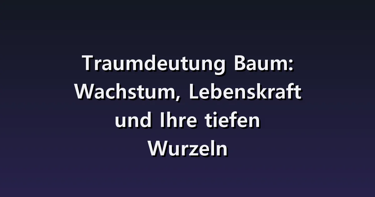Baum-Traumdeutung: großer Baum, abgefallene Blätter, auf einen Baum klettern, abgebrochene Äste.