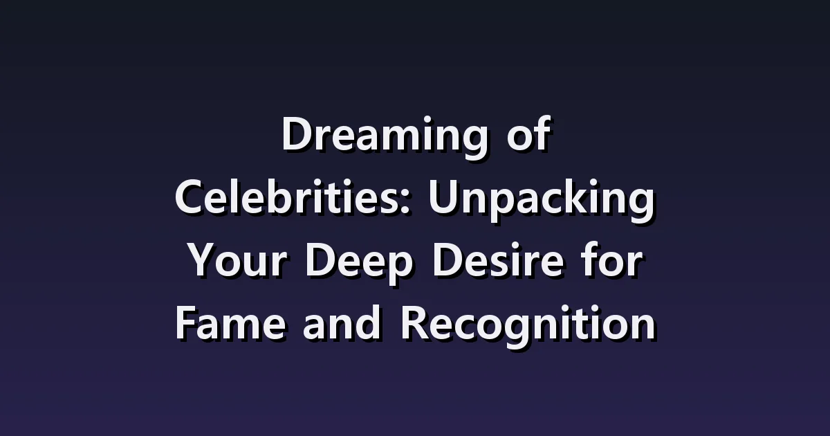 Dreaming of Celebrities: Unpacking Your Deep Desire for Fame and ...