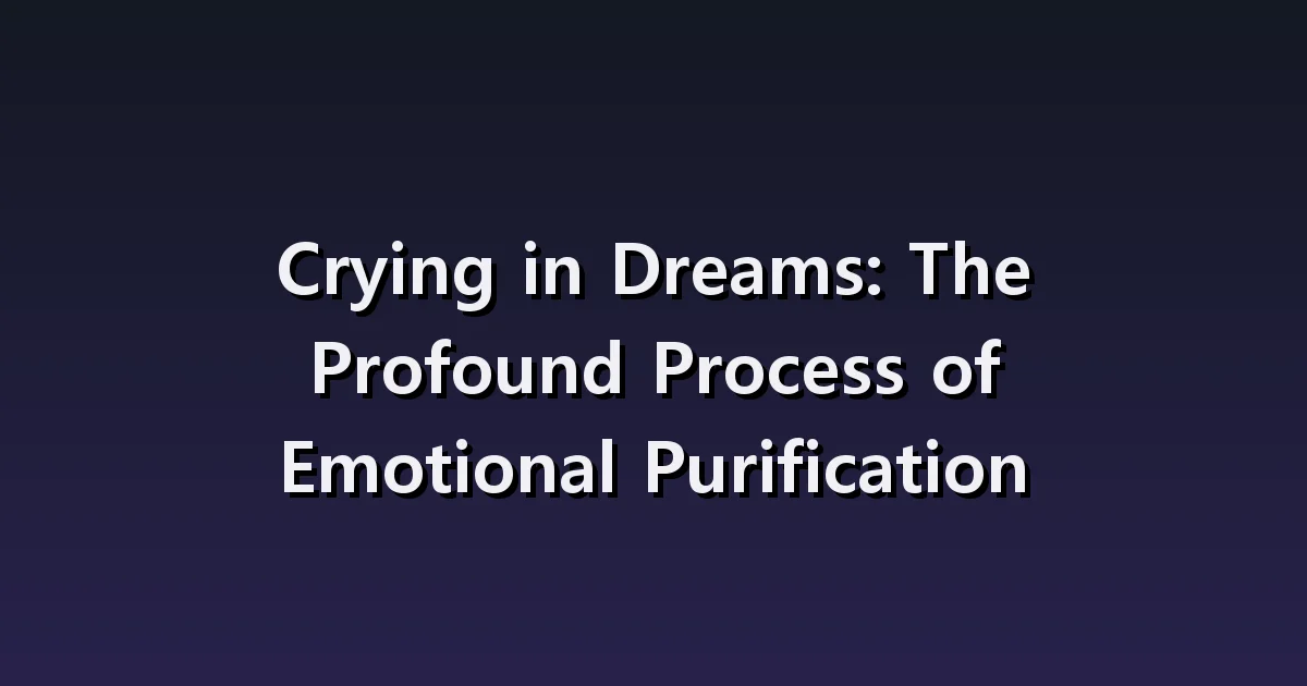Crying dream interpretation: Tears without reason, holding back crying, after crying