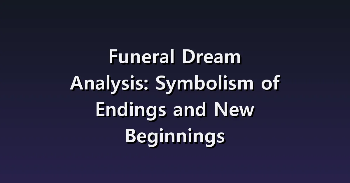 Funeral dream interpretation: unfamiliar funeral, family funeral, condolences scene