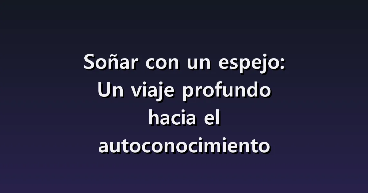 Soñar con un espejo: un rostro distinto, grietas o ausencia de reflejo