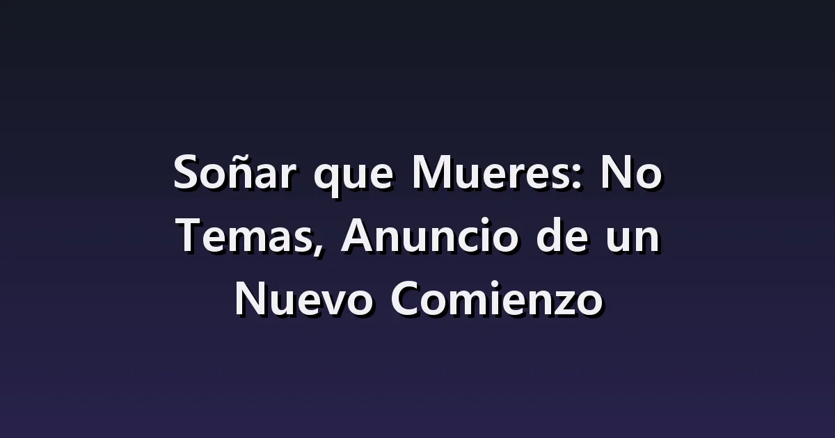Soñar que Mueres: No Temas, Anuncio de un Nuevo Comienzo