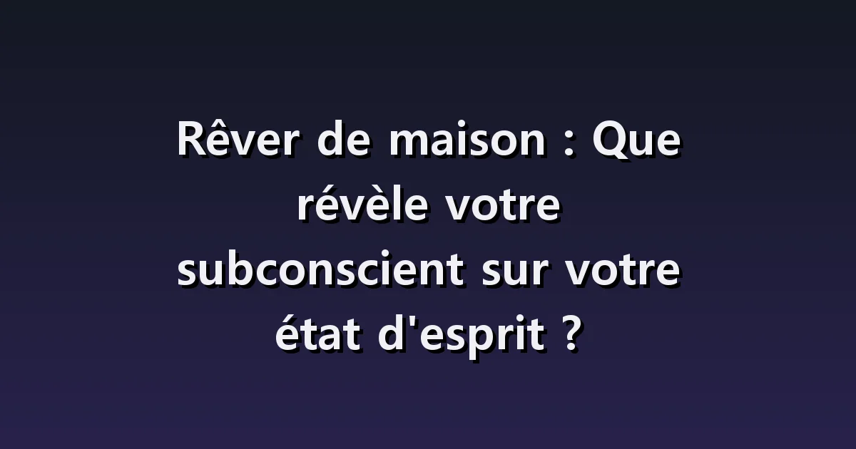 Interprétation des rêves de maison : une nouvelle pièce, une porte qui ne se verrouille pas, l'ambiance d'une maison vide.