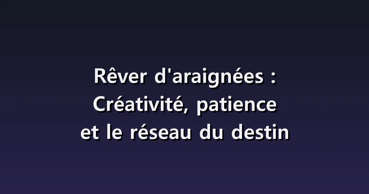 Interprétation des rêves d'araignée : pris dans une toile d'araignée, retirer la toile, déplacer l'araignée