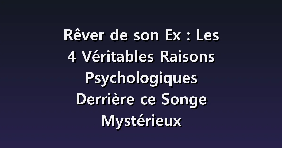 Rêver de son ex : attachement persistant ou souvenir familier ?