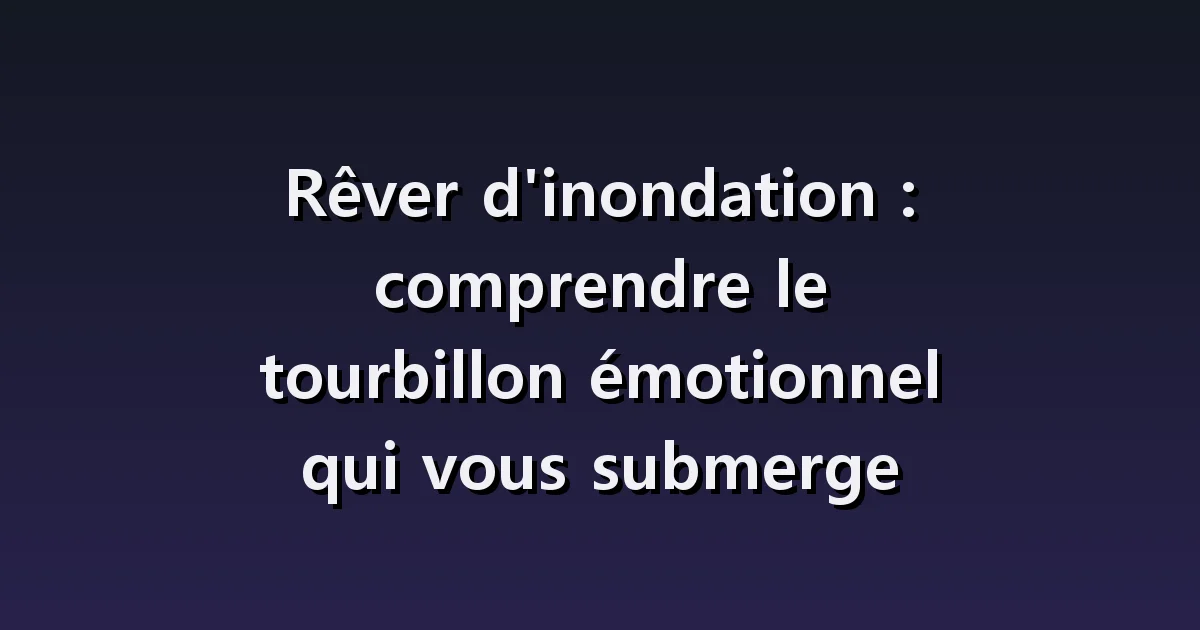 Interprétation des rêves d'inondation : Entrée d'eau dans la maison, évacuation, après le retrait de l'eau.