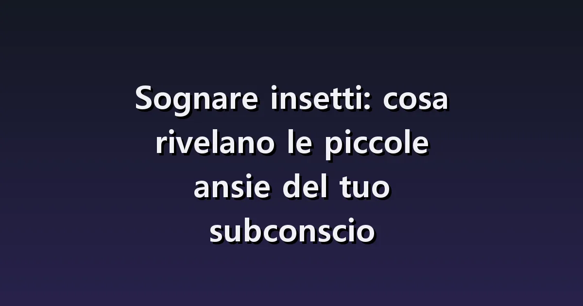 Sognare insetti: sui vestiti, in gran numero o spariti dalla vista