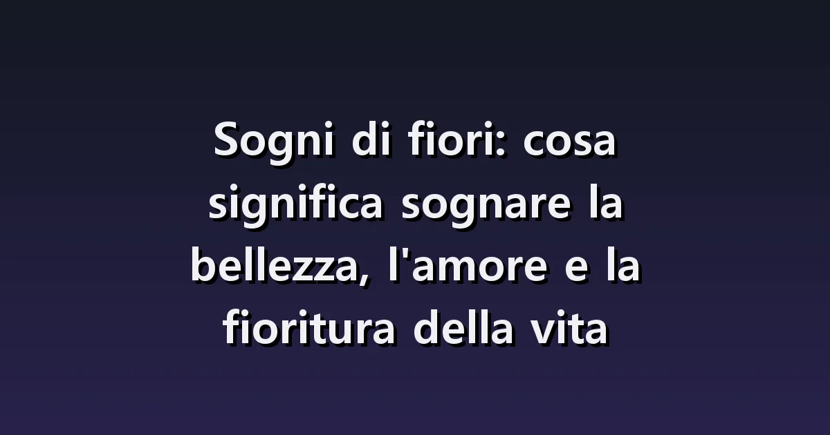 Sognare fiori: mazzi ricevuti, annaffiature e fiori appassiti