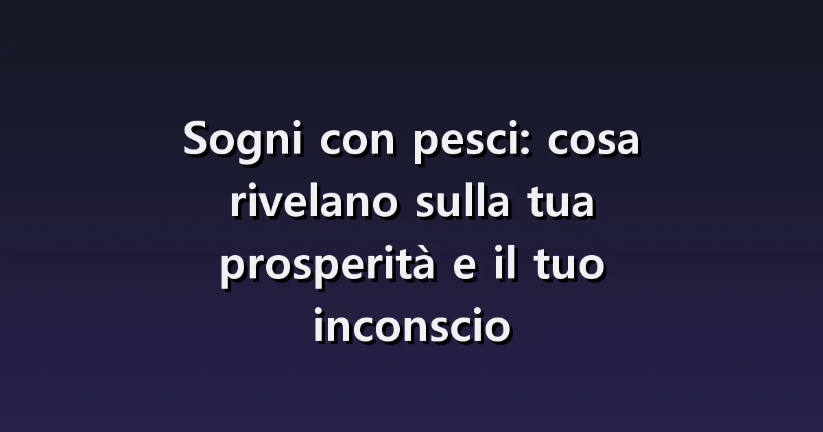 Sognare pesci: cattura, acquario e pesci fuori dall'acqua