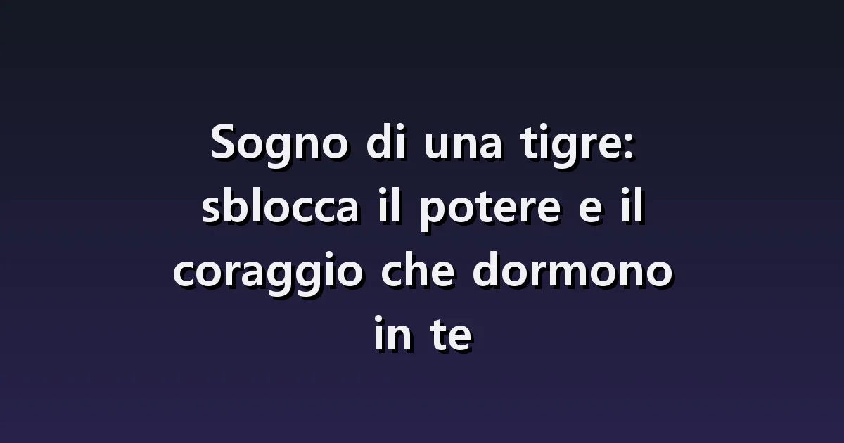 Sognare tigri: inseguimenti, incontri e cura di un cucciolo
