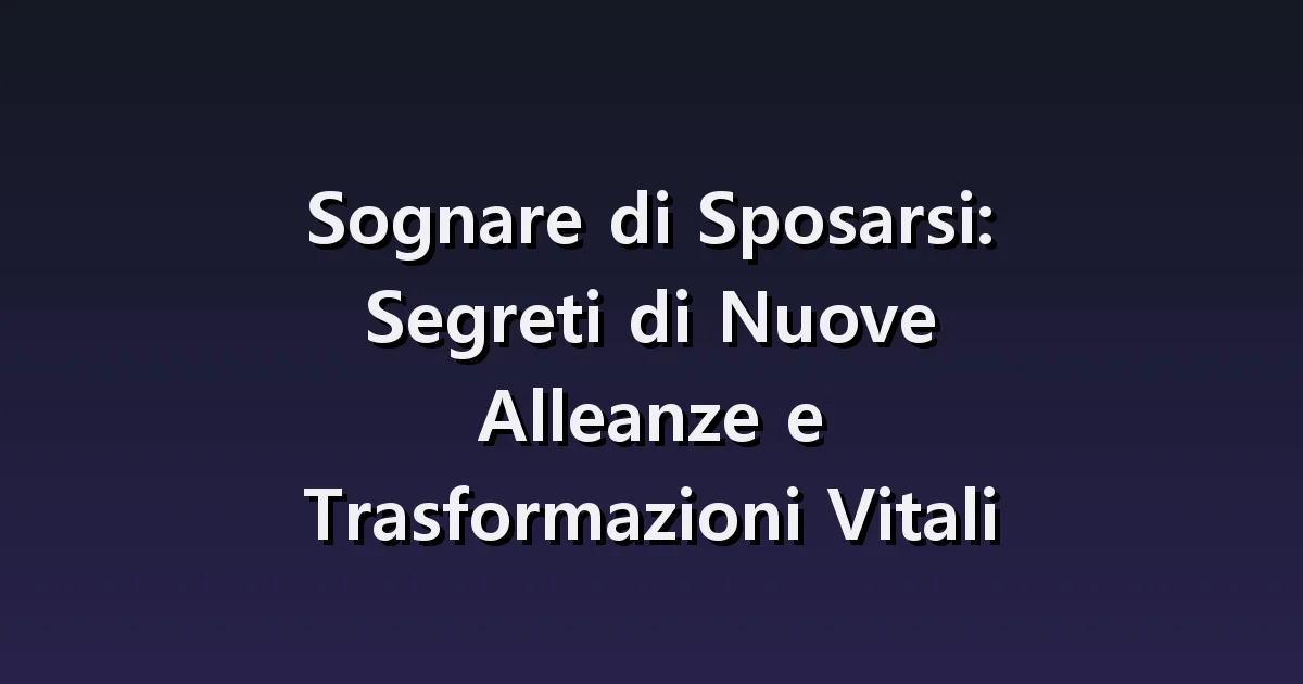 Sognare di Sposarsi: Segreti di Nuove Alleanze e Trasformazioni Vitali