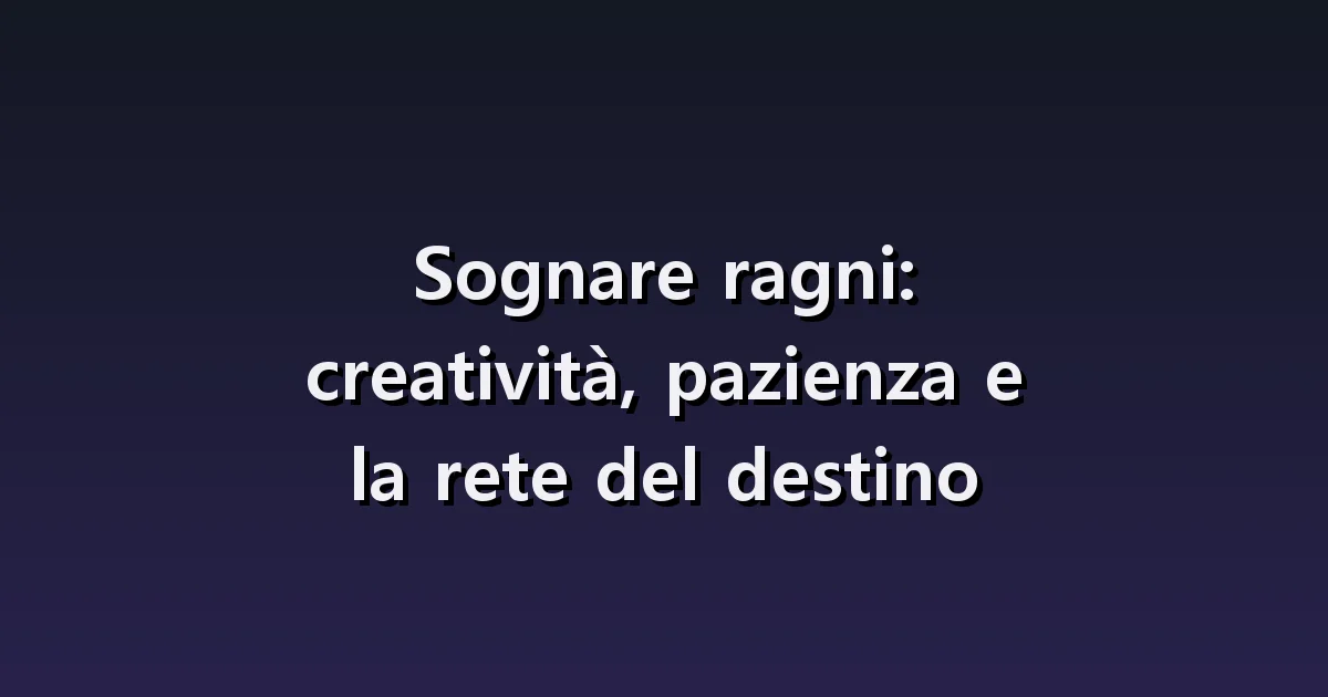 Sognare ragni: ragnatele, fili rimossi e ragni portati fuori