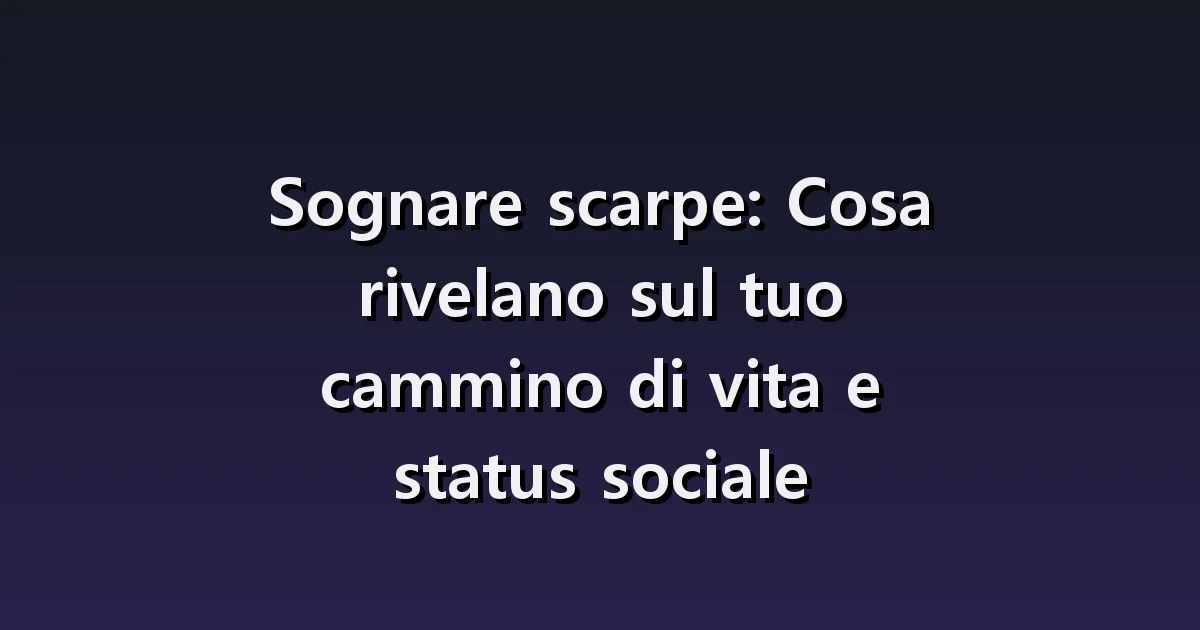 Sognare scarpe: una scarpa persa, nuove scarpe scomode e scarpe altrui