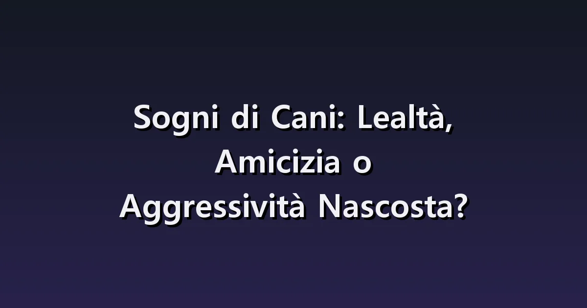 Sogni di Cani: Lealtà, Amicizia o Aggressività Nascosta?