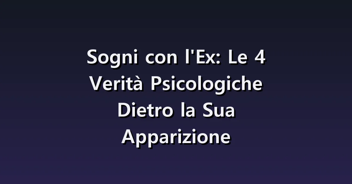 Sognare un ex: desiderio irrisolto o ricordi familiari?
