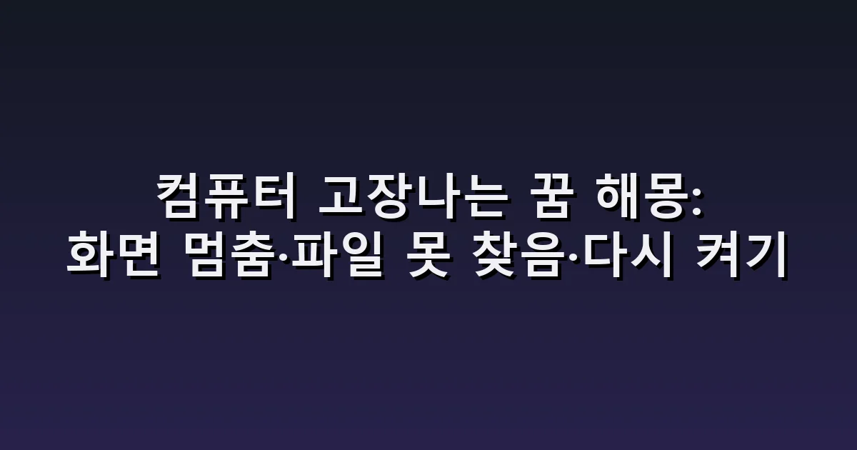 컴퓨터 고장나는 꿈 해몽: 화면 멈춤·파일 못 찾음·다시 켜기