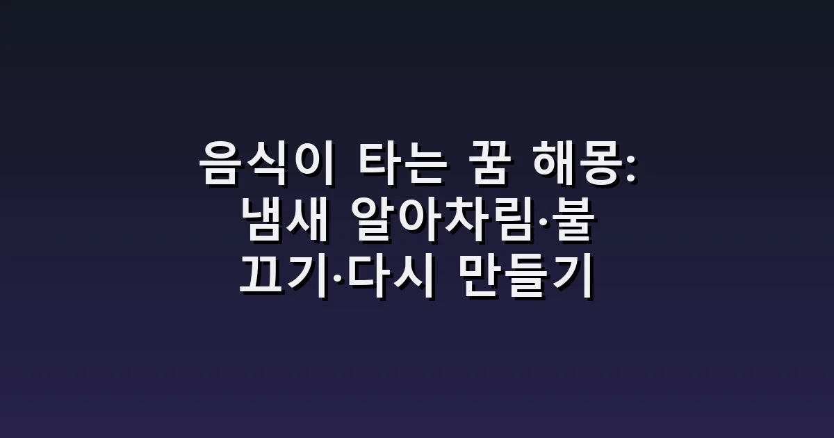 음식이 타는 꿈 해몽: 냄새 알아차림·불 끄기·다시 만들기