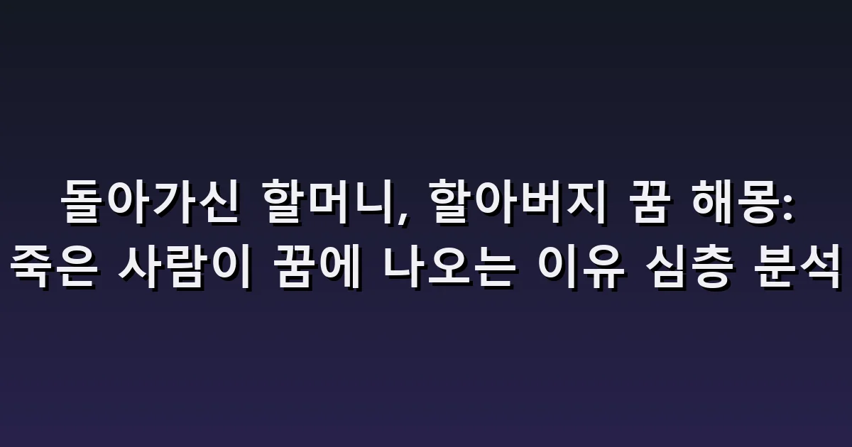 돌아가신 할머니·할아버지 꿈: 반가운 만남과 다시 헤어지는 장면