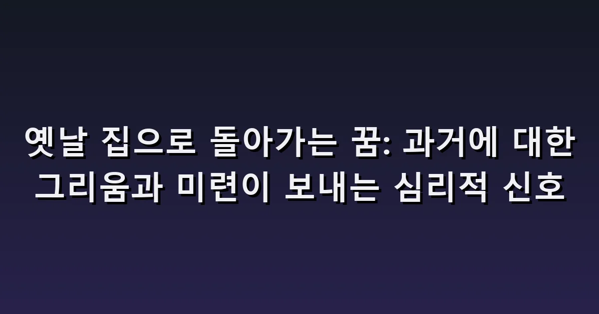 옛날 집으로 돌아가는 꿈: 달라진 방·잠긴 문·가족의 모습