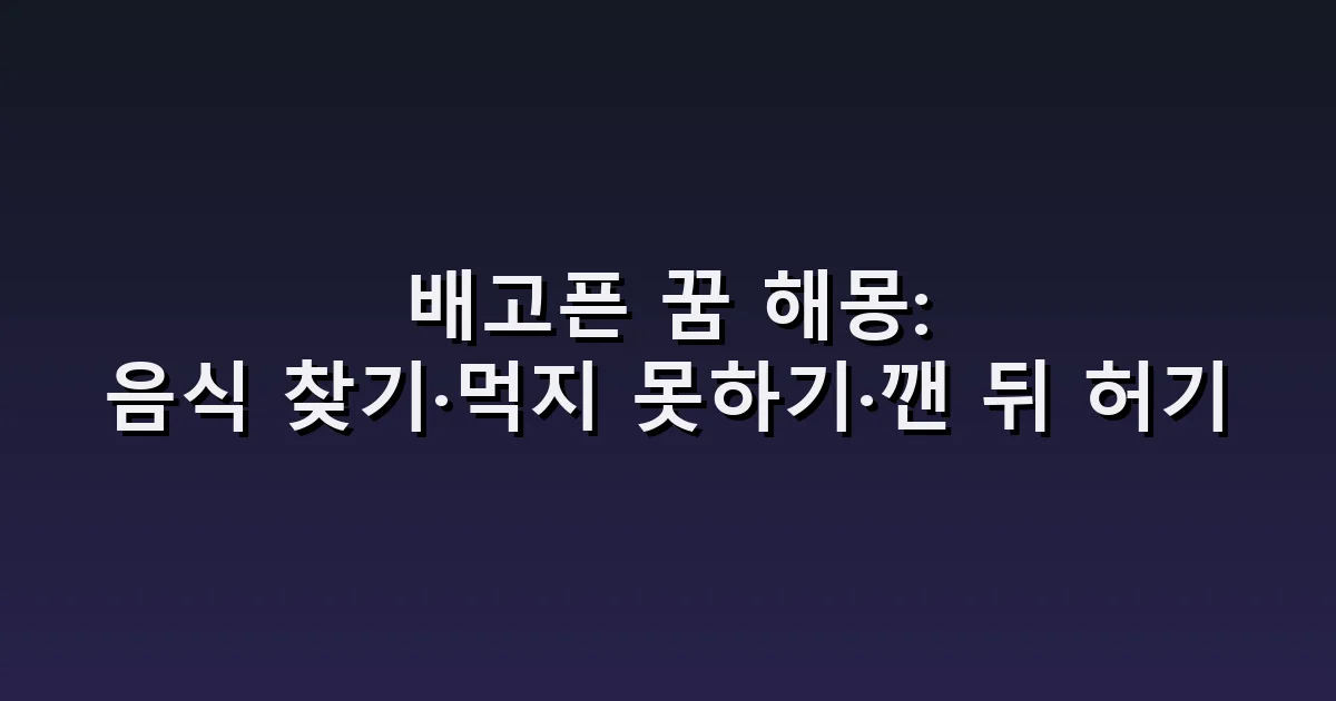 배고픈 꿈 해몽: 음식 찾기·먹지 못하기·깬 뒤 허기