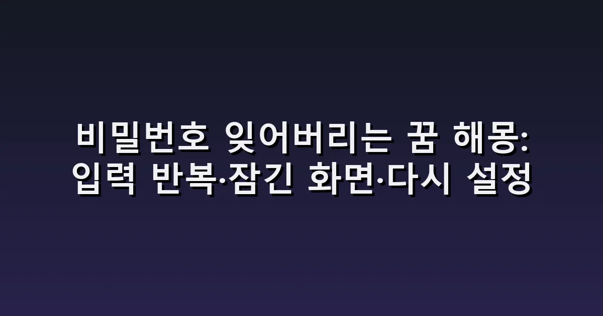 비밀번호 잊어버리는 꿈 해몽: 입력 반복·잠긴 화면·다시 설정