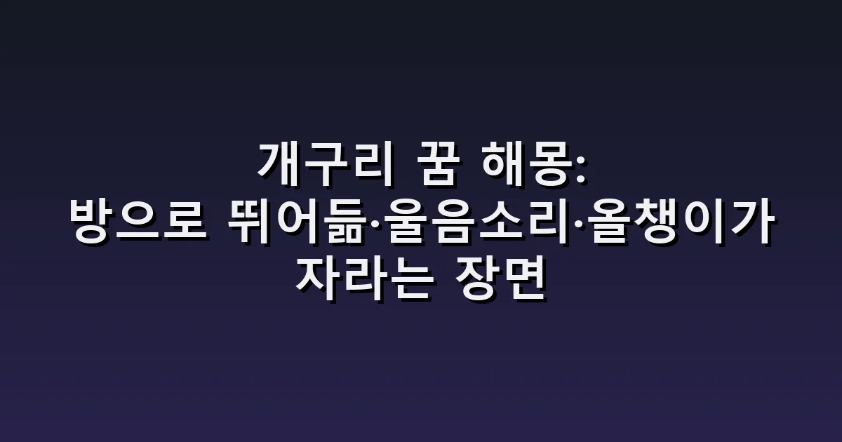 개구리 꿈 해몽: 방으로 뛰어듦·울음소리·올챙이가 자라는 장면