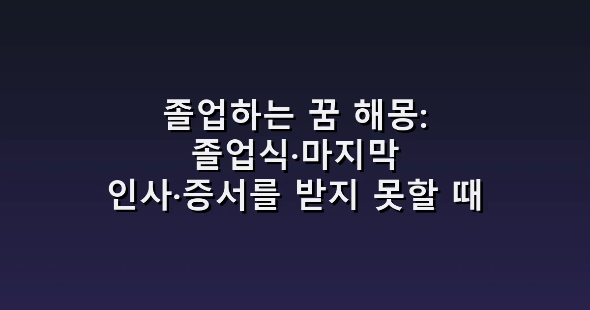 졸업하는 꿈 해몽: 졸업식·마지막 인사·증서를 받지 못할 때