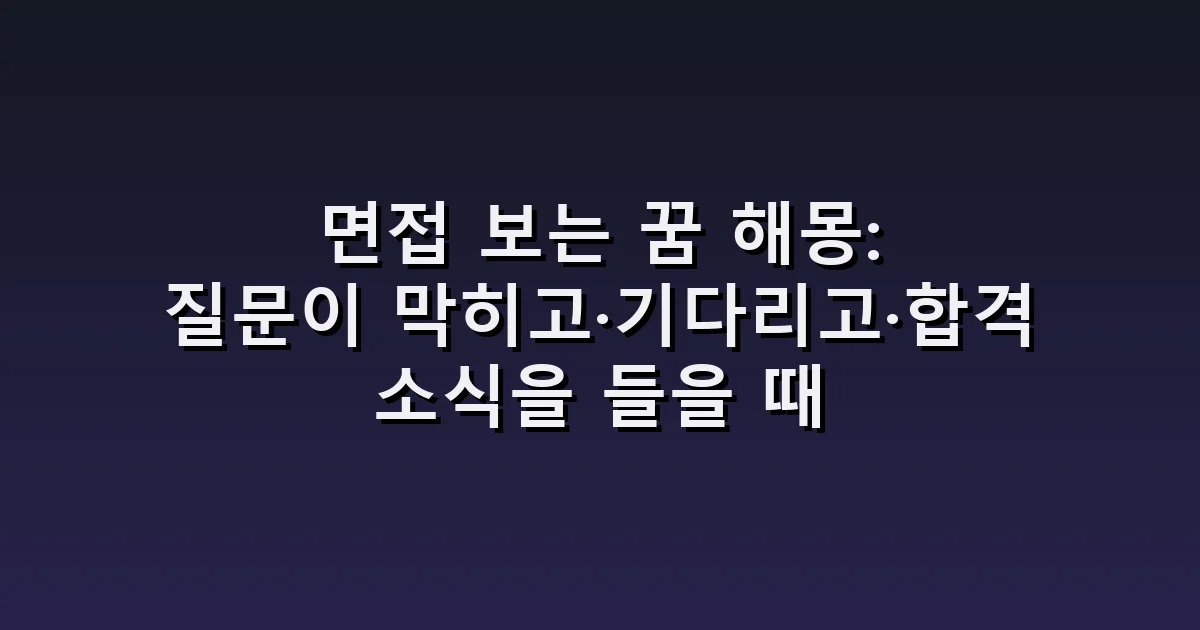 면접 보는 꿈 해몽: 질문이 막히고·기다리고·합격 소식을 들을 때