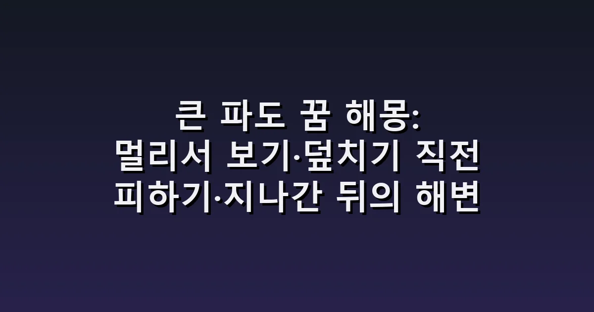 큰 파도 꿈 해몽: 멀리서 보기·덮치기 직전 피하기·지나간 뒤의 해변