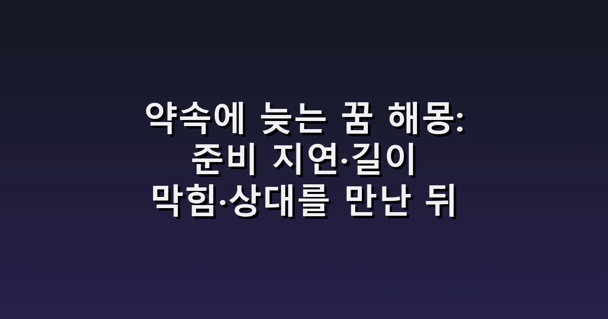 약속에 늦는 꿈 해몽: 준비 지연·길이 막힘·상대를 만난 뒤