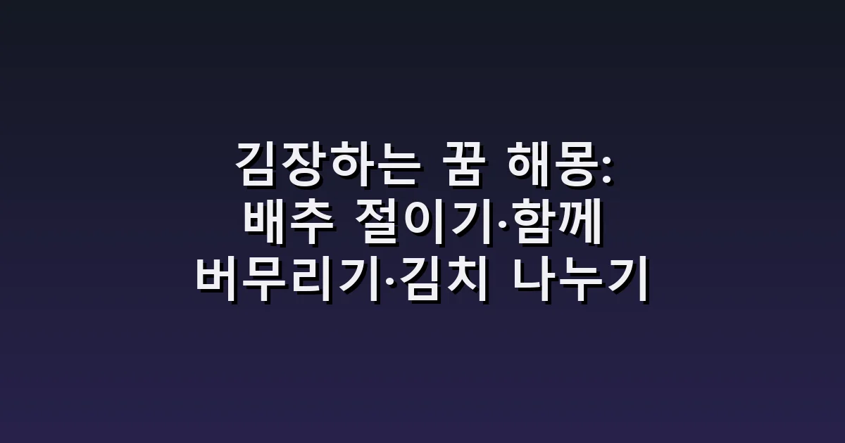 김장하는 꿈 해몽: 배추 절이기·함께 버무리기·김치 나누기