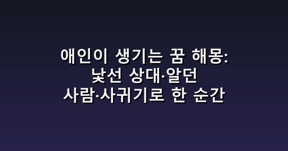 애인이 생기는 꿈 해몽: 낯선 상대·알던 사람·사귀기로 한 순간
