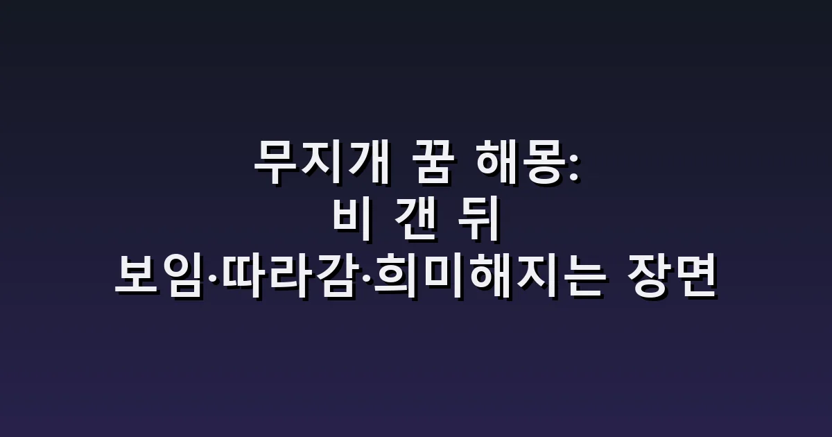 무지개 꿈 해몽: 비 갠 뒤 보임·따라감·희미해지는 장면