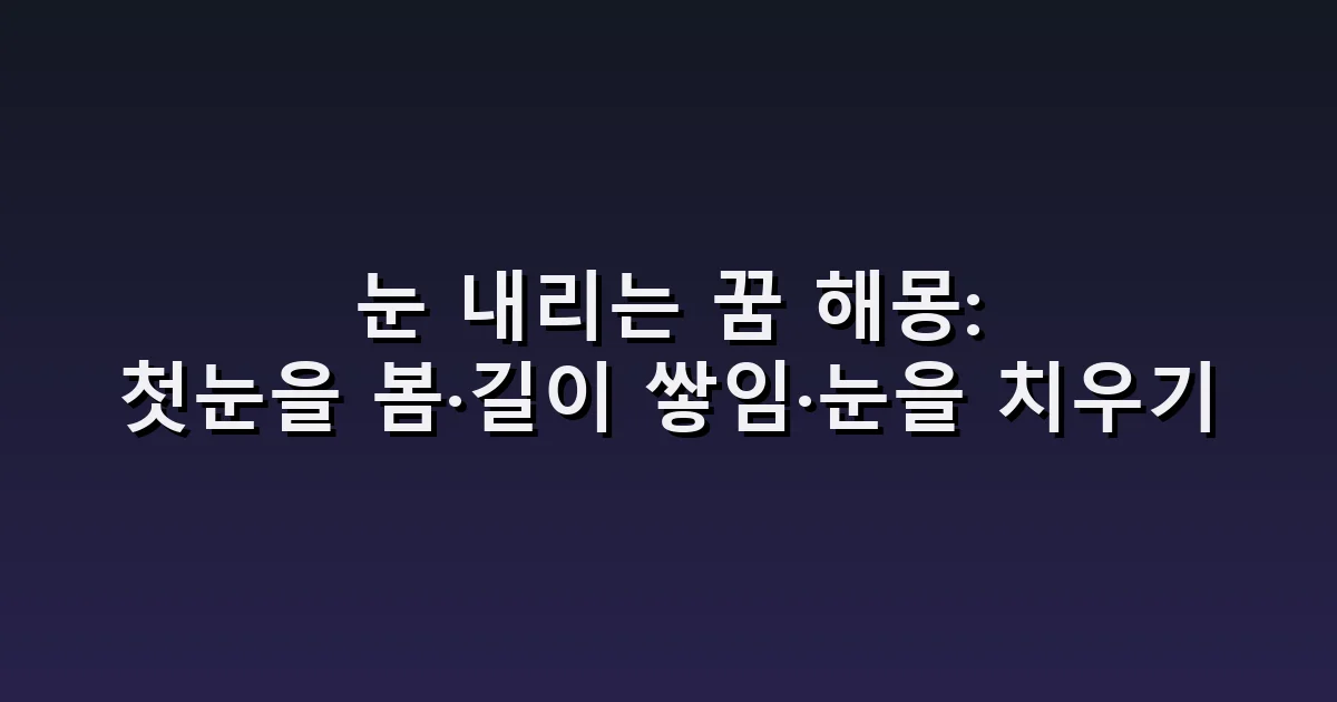 눈 내리는 꿈 해몽: 첫눈을 봄·길이 쌓임·눈을 치우기