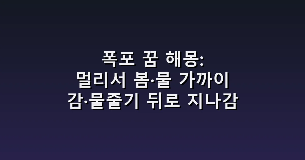 폭포 꿈 해몽: 멀리서 봄·물 가까이 감·물줄기 뒤로 지나감