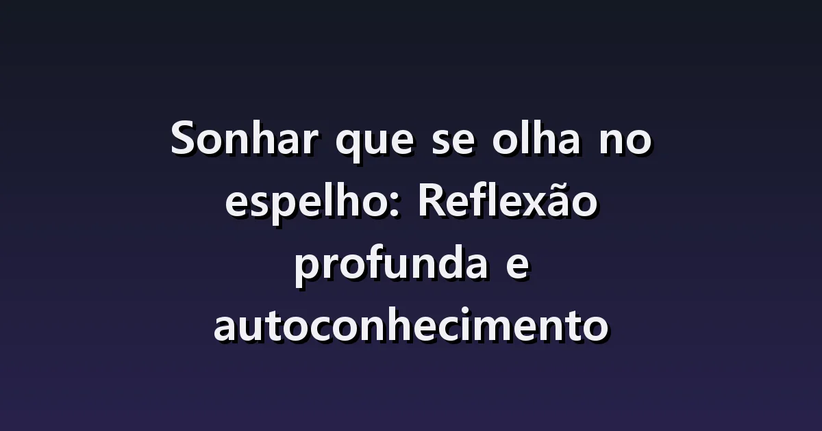 Sonhar com espelho: rosto diferente, rachaduras e reflexo ausente