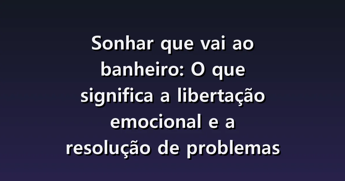 Sonhar com banheiro: não encontrá-lo, falta de porta e alívio depois